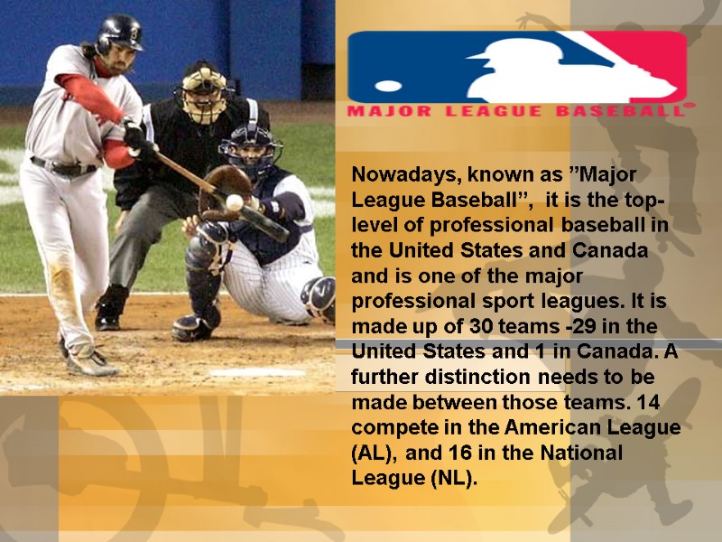 Nowadays, known as ”Major League Baseball”,  it is the top-level of professional baseball